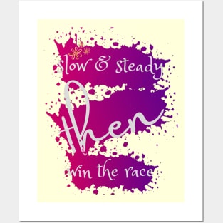 SLOW & STEADY THEN WIN THE RACE Posters and Art